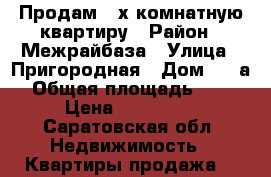 Продам 3-х комнатную квартиру › Район ­ Межрайбаза › Улица ­ Пригородная › Дом ­ 6 а › Общая площадь ­ 60 › Цена ­ 800 000 - Саратовская обл. Недвижимость » Квартиры продажа   